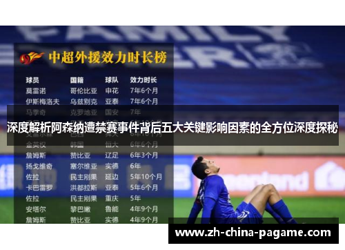 深度解析阿森纳遭禁赛事件背后五大关键影响因素的全方位深度探秘 深度解析阿森纳遭禁赛事件背后五大关键影响因素的全方位深度探秘