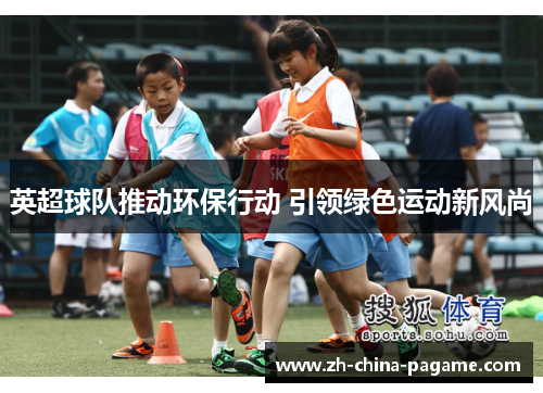 英超球队推动环保行动 引领绿色运动新风尚