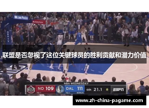 联盟是否忽视了这位关键球员的胜利贡献和潜力价值