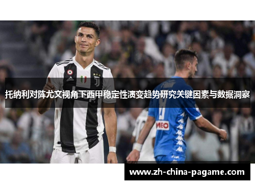 托纳利对阵尤文视角下西甲稳定性演变趋势研究关键因素与数据洞察