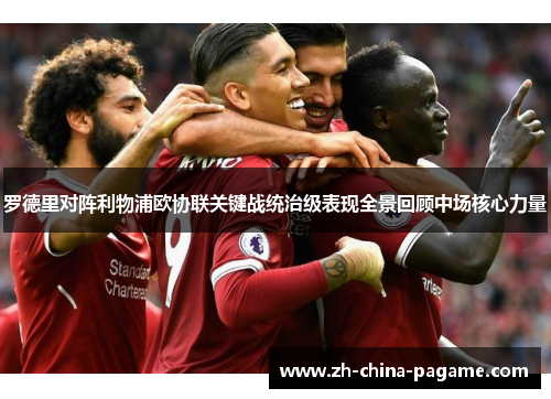 罗德里对阵利物浦欧协联关键战统治级表现全景回顾中场核心力量 罗德里对阵利物浦欧协联关键战统治级表现全景回顾中场核心力量
