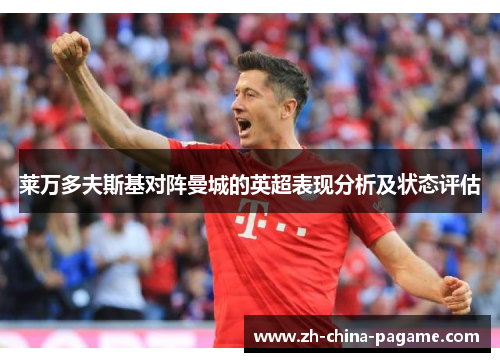 莱万多夫斯基对阵曼城的英超表现分析及状态评估