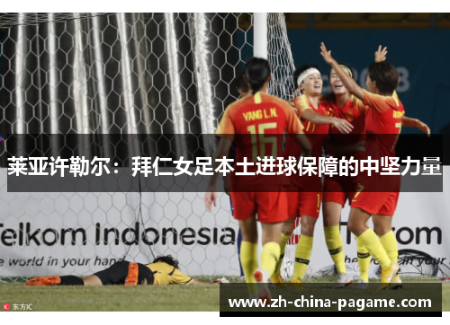 莱亚许勒尔：拜仁女足本土进球保障的中坚力量