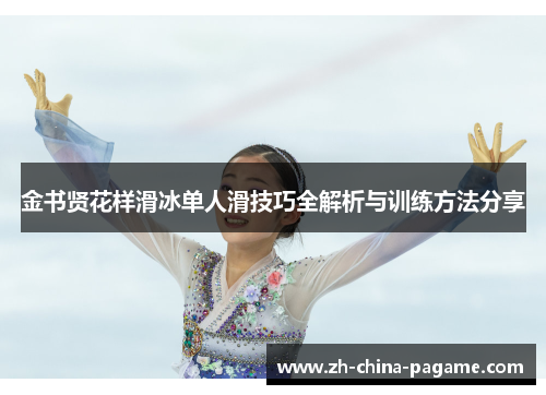 金书贤花样滑冰单人滑技巧全解析与训练方法分享