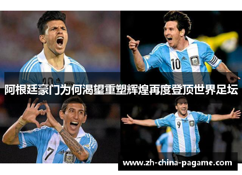阿根廷豪门为何渴望重塑辉煌再度登顶世界足坛 阿根廷豪门为何渴望重塑辉煌再度登顶世界足坛