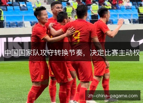 中国国家队攻守转换节奏，决定比赛主动权